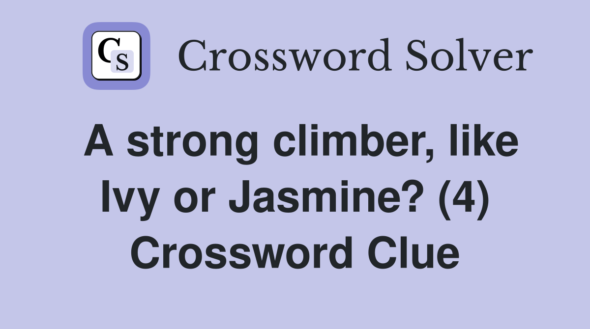 A strong climber, like Ivy or Jasmine? (4) Crossword Clue Answers Crossword Solver